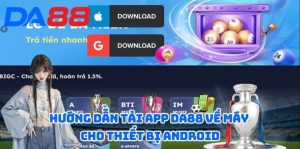Hướng dẫn thủ tục tải app DA88 nhanh nhất